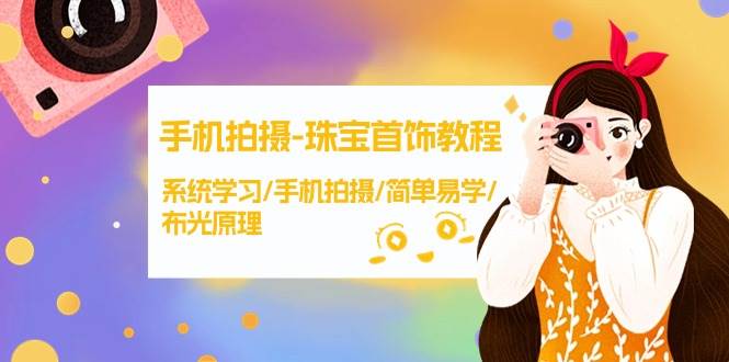 手机拍摄-珠宝首饰教程，系统学习/手机拍摄/简单易学/布光原理-38节无水印-时光资源网