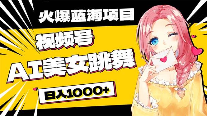 必入蓝海项目，AI美女跳舞视频号 零门槛、零投入，日入1000+-时光资源网