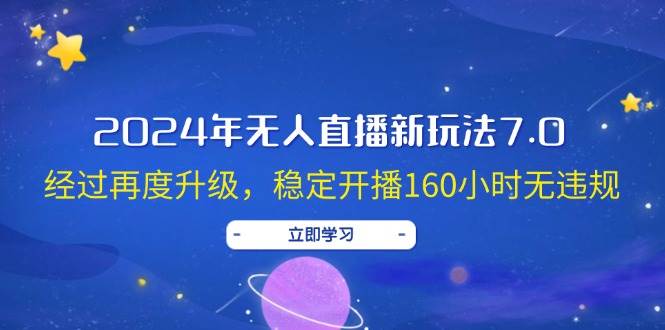 2024年无人直播新玩法7.0，经过再度升级，稳定开播160小时无违规，抖音…-时光资源网