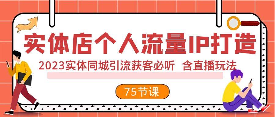 实体店个人流量IP打造 2023实体同城引流获客必听 含直播玩法（75节完整版）-时光资源网