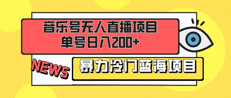 音乐号无人直播项目，单号日入200+ 妥妥暴力蓝海项目 最主要是小白也可操作-时光资源网