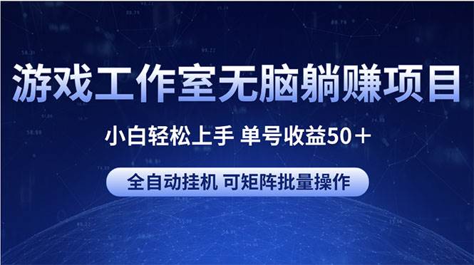 游戏工作室无脑躺赚项目 小白轻松上手 单号收益50＋ 可矩阵批量操作-时光资源网