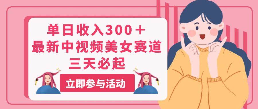 单日收入300＋！最新中视频美女赛道，三天必起-时光资源网
