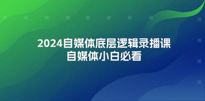 2024自媒体底层逻辑录播课，自媒体小白必看-时光资源网