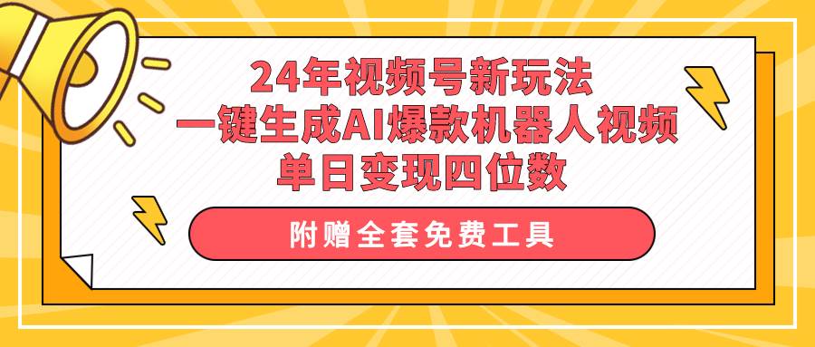 24年视频号新玩法 一键生成AI爆款机器人视频，单日轻松变现四位数-时光资源网