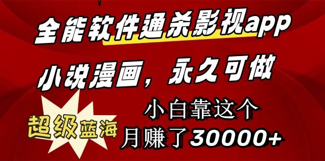 全能软件通杀影视app小说漫画，超级蓝海，小白靠这个月赚了30000+永久可玩-时光资源网