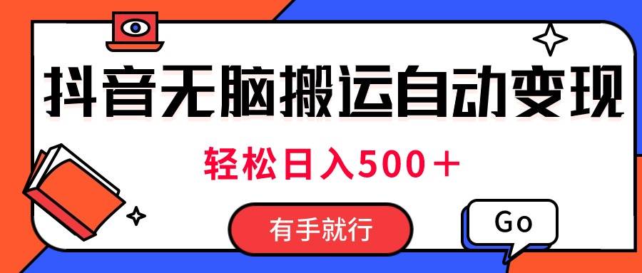 最新抖音视频搬运自动变现，日入500＋！每天两小时，有手就行-时光资源网