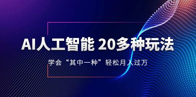 AI人工智能 20多种玩法 学会“其中一种”轻松月入过万，持续更新AI最新玩法-时光资源网