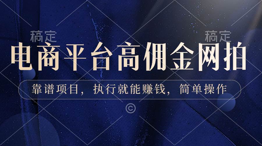 电商平台高佣金网拍，靠谱项目，执行就能赚钱，简单操作-时光资源网