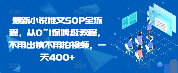 最新小说推文SOP全流程，从0~1保姆级教程，不用出镜不用拍视频，一天400+-时光资源网