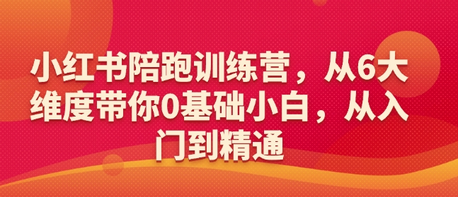 小红书陪跑训练营，从6大维度带你0基础小白，从入门到精通-时光资源网