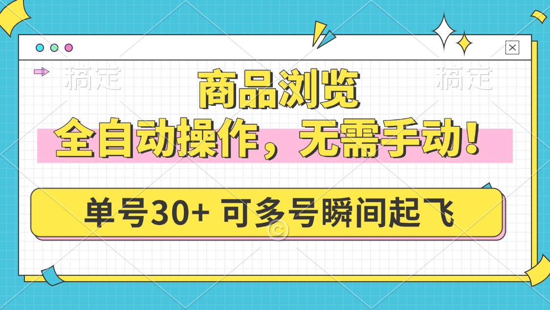 商品浏览，全自动操作，无需手动，单号一天30+，多号矩阵，瞬间起飞-时光资源网