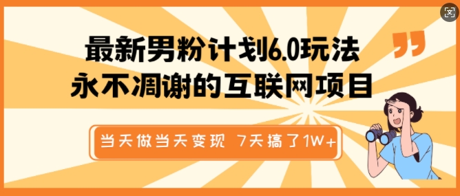 最新男粉计划6.0玩法，永不凋谢的互联网项目，当天做当天变现，视频包原创，7天搞了1个W-时光资源网