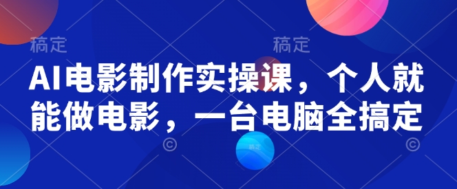 AI电影制作实操课，个人就能做电影，一台电脑全搞定-时光资源网