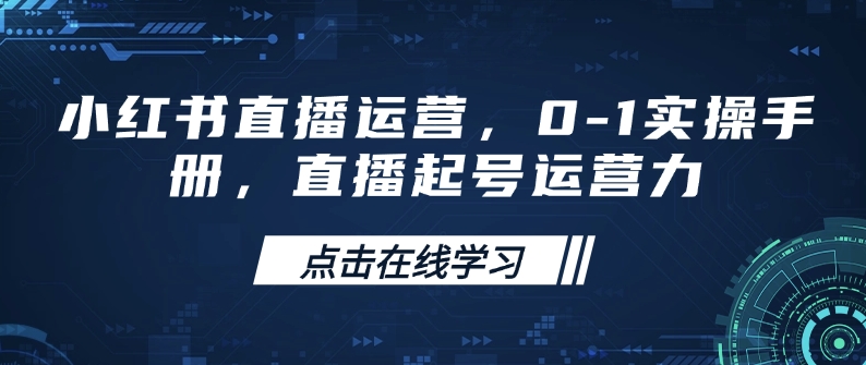 小红书直播运营，0-1实操手册，直播起号运营力-时光资源网