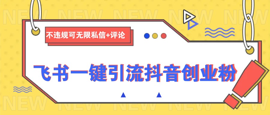 飞书一键引流抖音创业粉，不违规可 无限私信+评论-时光资源网