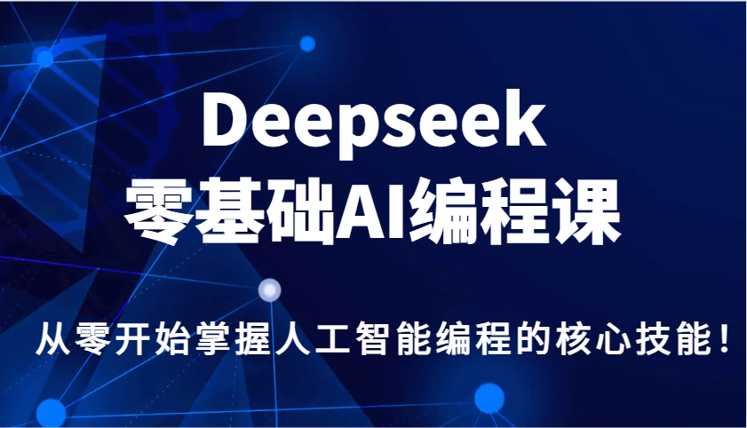 Deepseek零基础AI编程课，从零开始掌握人工智能编程的核心技能！-时光资源网