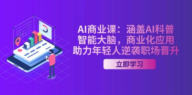 AI商业课：涵盖AI科普，智能大脑，商业化应用，助力年轻人逆袭职场晋升-时光资源网
