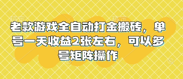 老款游戏全自动打金搬砖，单号一天收益2张左右，可以多号矩阵操作【揭秘】-时光资源网