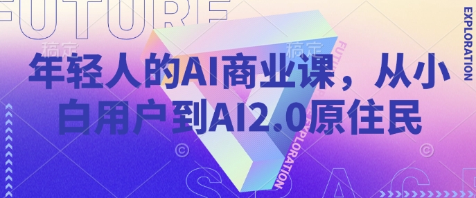 年轻人的AI商业课，从小白用户到AI2.0原住民-时光资源网