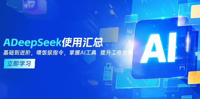 DeepSeek使用汇总，基础到进阶，提示词技巧，掌握AI工具  提升工作效率-时光资源网