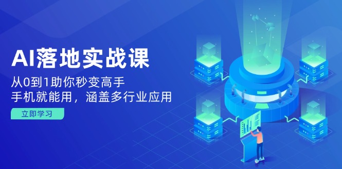 AI落地实战课：从0到1助你秒变高手，手机就能用，涵盖多行业应用-时光资源网