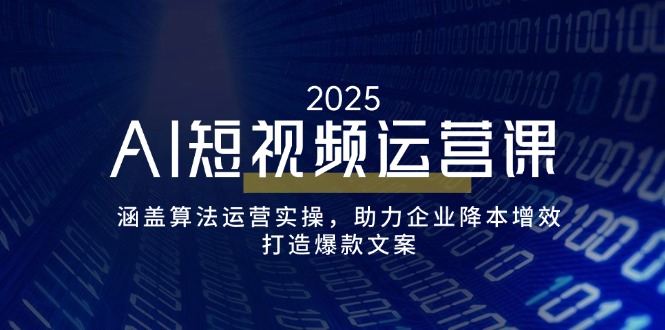 AI短视频运营课，涵盖算法运营实操，助力企业降本增效，打造爆款文案-时光资源网