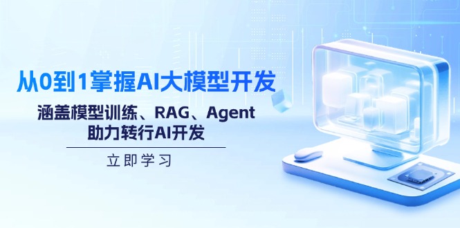 从0到1掌握AI大模型开发，涵盖模型训练、RAG、Agent，助力转行AI开发-时光资源网