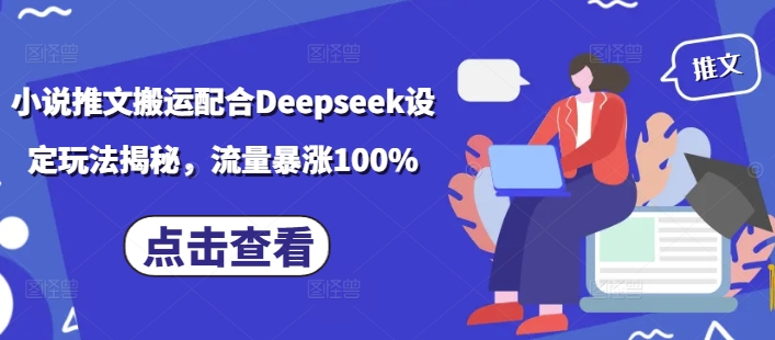 小说推文搬运配合Deepseek设定玩法揭秘，流量暴涨100%-时光资源网