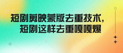 短剧剪映蒙版去重技术，短剧这样去重嘎嘎爆-时光资源网