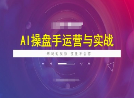 AI操盘手运营实战课程，布局短祝频，流量不会停-时光资源网