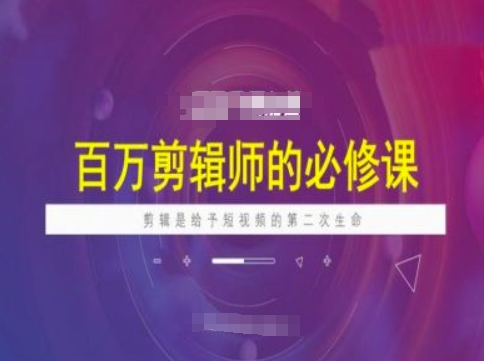 百万剪辑师必修课，剪辑是给予短视频的第二次生命-时光资源网