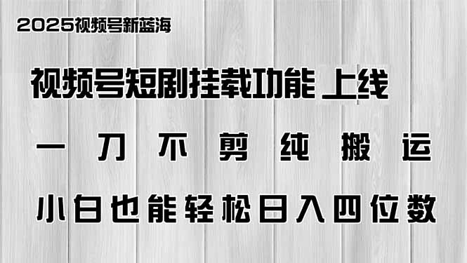 视频号短剧挂载功能上线，一刀不剪纯搬运，小白也能轻松日入四位数-时光资源网