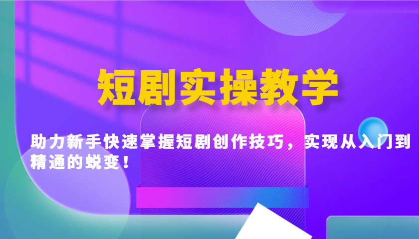 短剧实操教学，助力新手快速掌握短剧创作技巧，实现从入门到精通的蜕变！-时光资源网