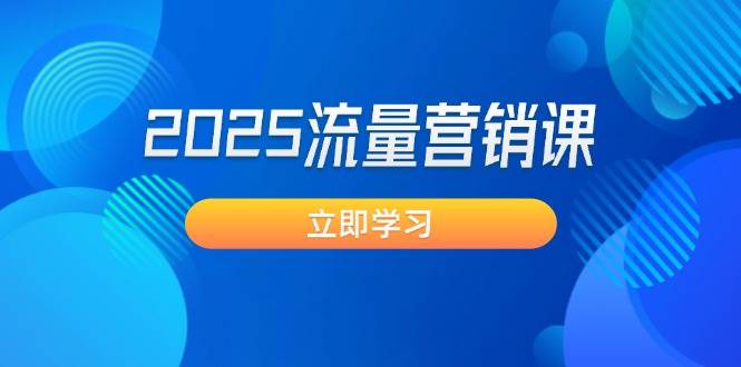 2025流量营销课：直击业绩卡点, 拓客新策略, 提高转化率, 设计生意模式-时光资源网