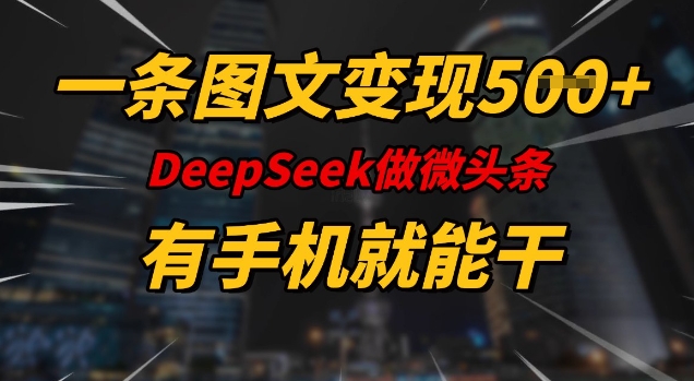 一条图文变现5张，DeeSeep微头条，有手机就能做-时光资源网