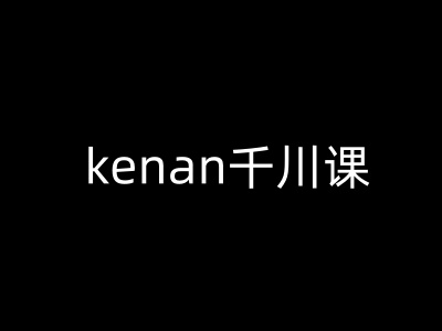 kenan千川课-kenan抖音电商巨量千川教程-时光资源网