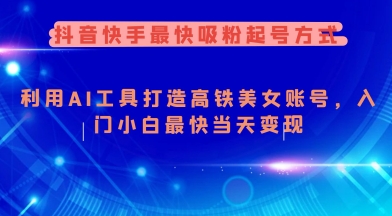 抖音快手最快吸粉起号方式，利用AI工具打造美女账号，入门小白最快当天变现-时光资源网