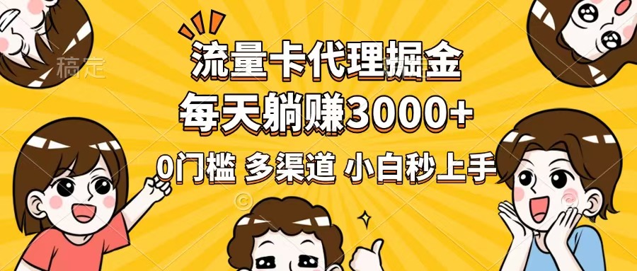 流量卡代理掘金，0门槛，每天躺赚3000+，多种推广渠道，新手小白轻松上手-时光资源网