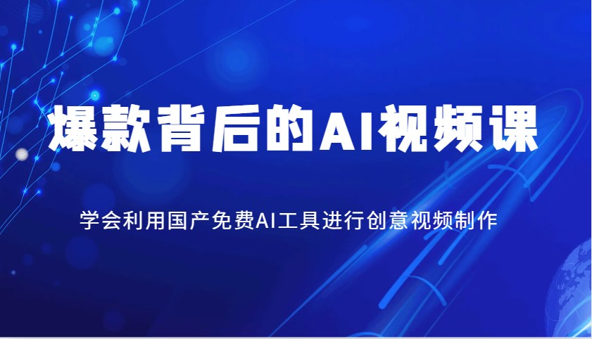 爆款背后的AI视频课，学会利用国产免费AI工具进行创意视频制作-时光资源网