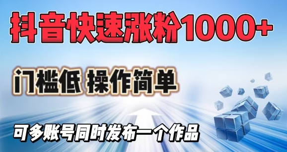 抖音快速涨1000+粉，门槛低操作简单，可多账号同时发布一个作品-时光资源网