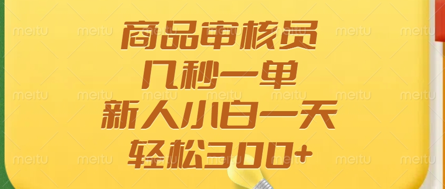 商品审核员，几秒一单，多劳多得，新人小白一天轻松300+-时光资源网
