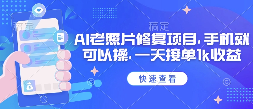 25年最新AI老照片修复项目，手机就可以操，一天接单1k收益-时光资源网