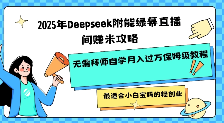 2025年Deepseek附能绿幕直播间挣米攻略无需拜师自学月入过W保姆级教程，最适合小白宝妈的轻创业-时光资源网