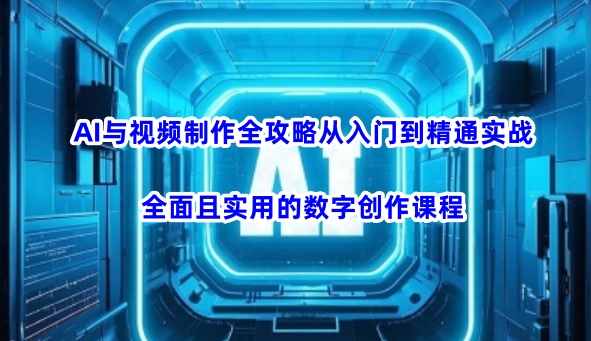 AI与视频制作全攻略从入门到精通实战，全面且实用的数字创作课程-时光资源网