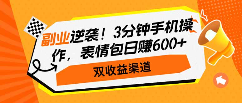 副业逆袭！3分钟手机操作，表情包日赚600+，双收益渠道-时光资源网