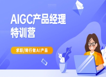 AIGC产品经理特训营-产品经理较教程，求职转行做AI产品-时光资源网
