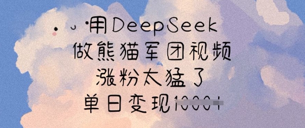 用DeepSeek做熊猫军团视频，涨粉太猛了，单日变现多张-时光资源网