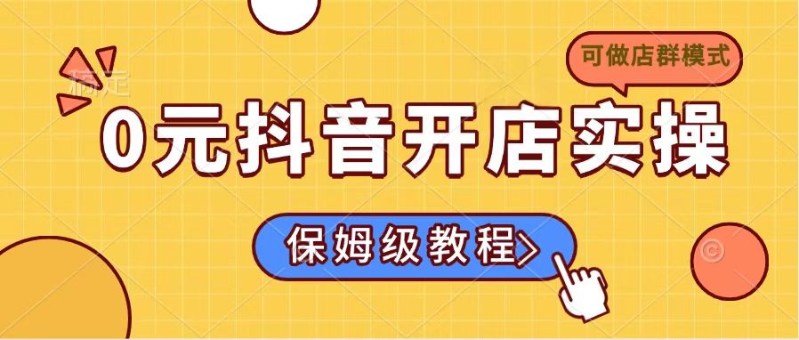 0元抖音开店实操，保姆级教程适合小白(可做店群模式-时光资源网